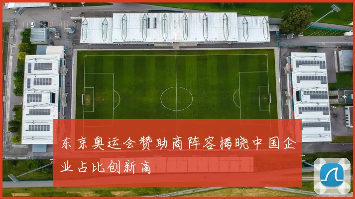 东京奥运会赞助商阵容揭晓中国企业占比创新高
