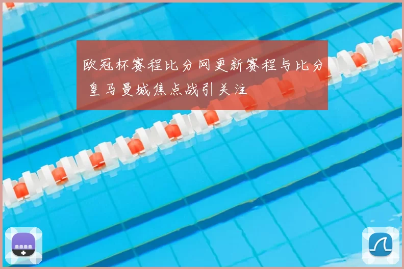 欧冠杯赛程比分网更新赛程与比分 皇马曼城焦点战引关注