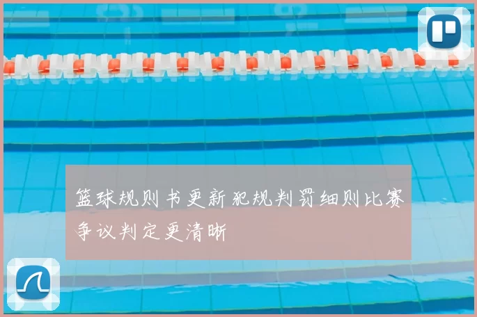 篮球规则书更新犯规判罚细则比赛争议判定更清晰
