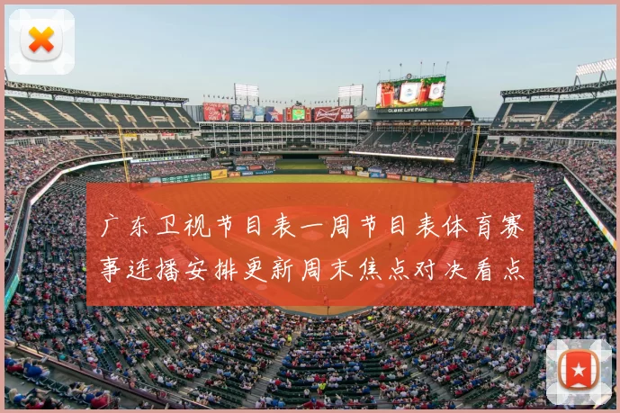 广东卫视节目表一周节目表体育赛事连播安排更新周末焦点对决看点十足