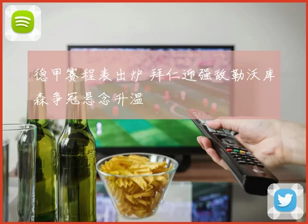 德甲赛程表出炉 拜仁迎强敌勒沃库森争冠悬念升温