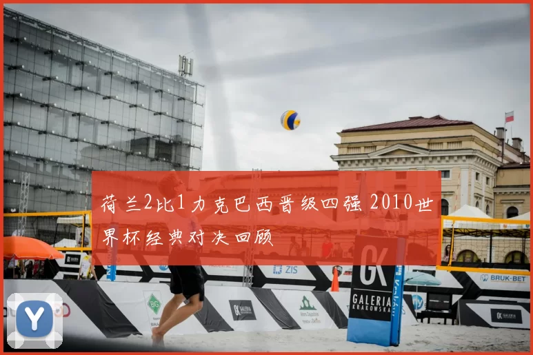 荷兰2比1力克巴西晋级四强 2010世界杯经典对决回顾