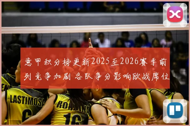 意甲积分榜更新2025至2026赛季前列竞争加剧 各队争分影响欧战席位
