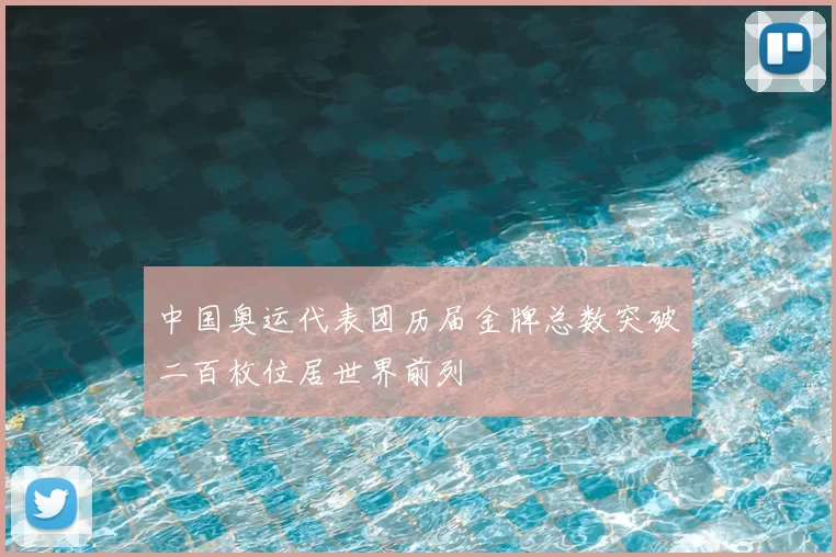 中国奥运代表团历届金牌总数突破二百枚位居世界前列