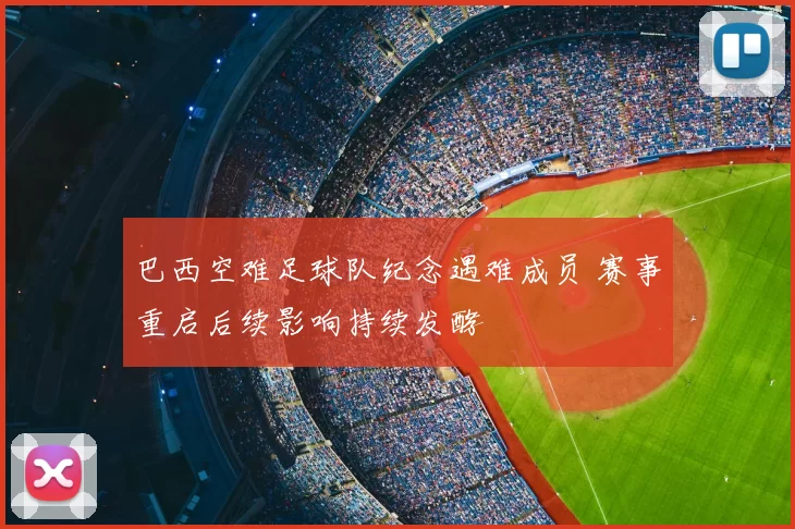 巴西空难足球队纪念遇难成员 赛事重启后续影响持续发酵