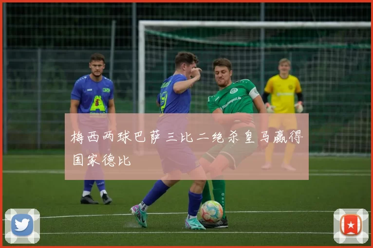 梅西两球巴萨三比二绝杀皇马赢得国家德比