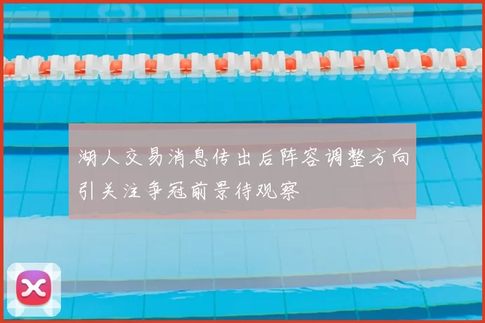 湖人交易消息传出后阵容调整方向引关注争冠前景待观察